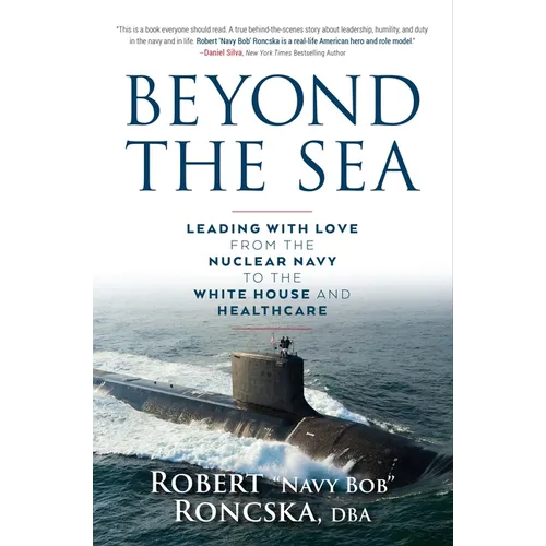 Beyond the Sea: Leading with Love from the Nuclear Navy to the White House and Healthcare - Hardcover