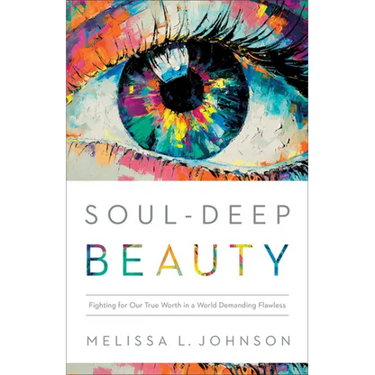 Soul-Deep Beauty: Fighting for Our True Worth in a World Demanding Flawless - Paperback