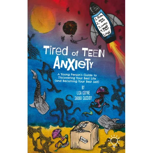 Tired of Teen Anxiety: A Young Person's Guide to Discovering Your Best Life (and Becoming Your Best Self) - Paperback