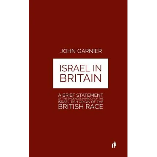 Israel In Britain: A Brief Statement Of The Evidences In Proof Of The Israelitish Origin Of The British Race - Paperback