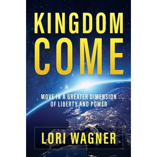 Kingdom Come: Move in a Greater Dimension of Liberty and Power - Paperback