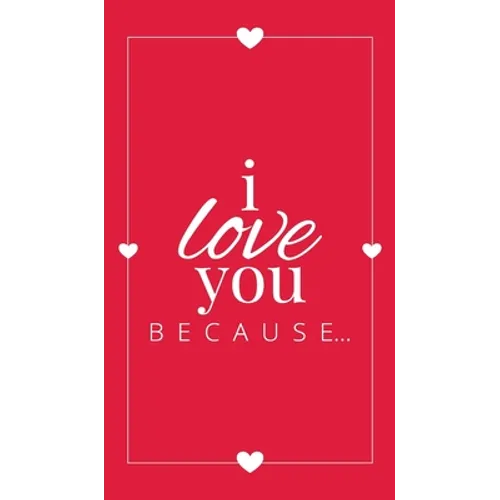 I Love You Because: A Red Hardbound Fill in the Blank Book for Girlfriend, Boyfriend, Husband, or Wife - Anniversary, Engagement, Wedding, Valentine's - Hardcover