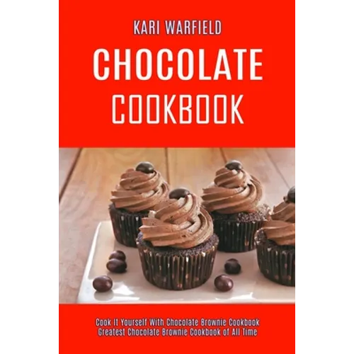 Chocolate Cookbook: Cook It Yourself With Chocolate Brownie Cookbook (Greatest Chocolate Brownie Cookbook of All Time) - Paperback