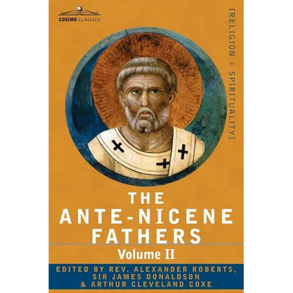 The Ante-Nicene Fathers: The Writings of the Fathers Down to A.D. 325 Volume II - Fathers of the Second Century - Hermas, Tatian, Theophilus, a - Paperback