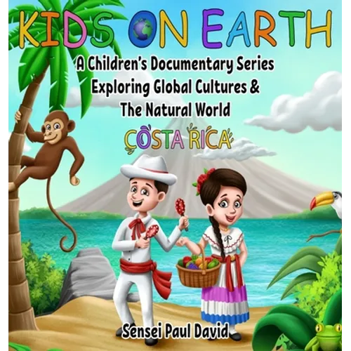 Kids On Earth: A Children's Documentary Series Exploring Global Cultures and The Natural World: Costa Rica - Hardcover