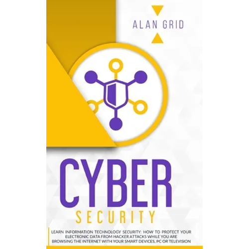 Cybersecurity: Learn Information Technology Security: How to Protect Your Data From Hacker Attacks While You are Browsing the Internet with Your Smart - Hardcover