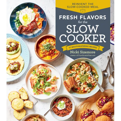 Fresh Flavors for the Slow Cooker: Reinvent the Slow-Cooked Meal; 77 Mouthwatering Recipes - Paperback