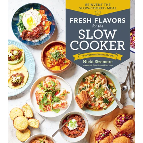 Fresh Flavors for the Slow Cooker: Reinvent the Slow-Cooked Meal; 77 Mouthwatering Recipes - Paperback
