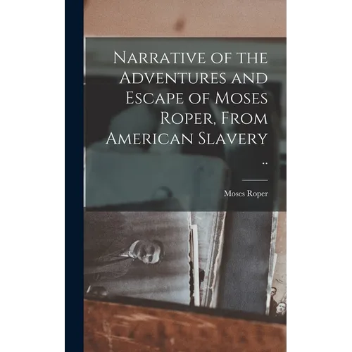 Narrative of the Adventures and Escape of Moses Roper, From American Slavery .. - Hardcover