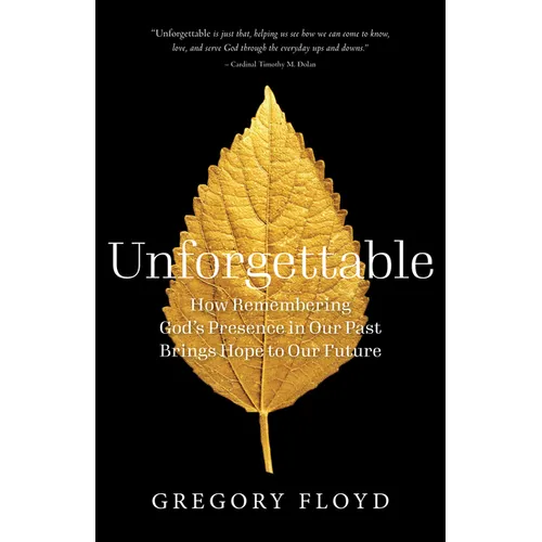 Unforgettable: How Remembering God's Presence in Our Past Brings Hope to Our Future - Paperback