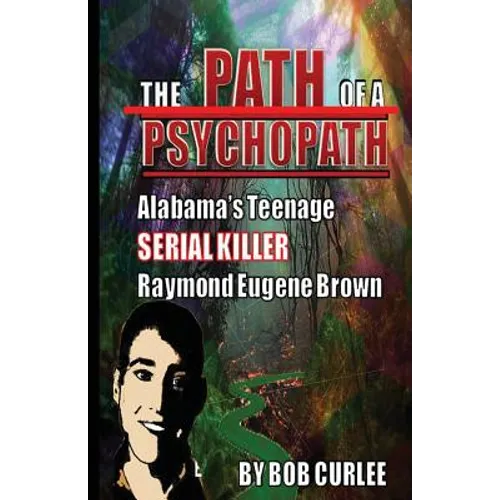 The Path of a Psychopath, Alabama's Teenage Serial Killer, Raymond Eugene Brown - Paperback