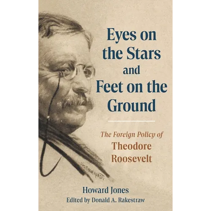 Eyes on the Stars and Feet on the Ground: The Foreign Policy of Theodore Roosevelt - Hardcover
