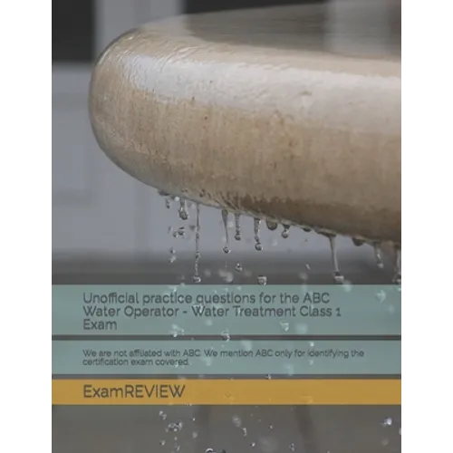 Unofficial practice questions for the ABC Water Operator - Water Treatment Class 1 Exam: We are not affiliated with ABC. We mention ABC only for ident - Paperback
