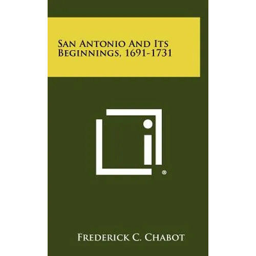 San Antonio And Its Beginnings, 1691-1731 - Hardcover