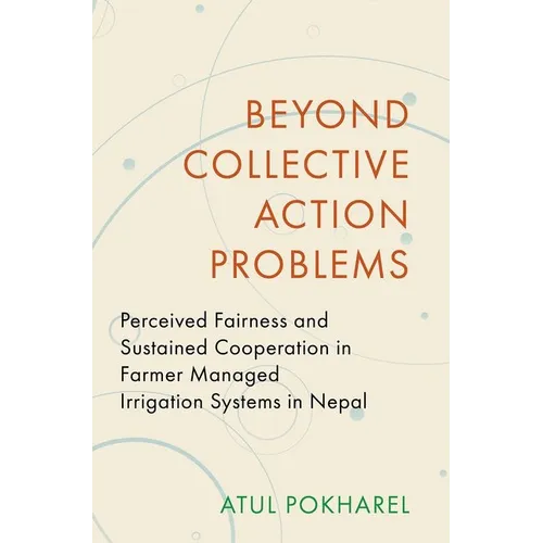 Beyond Collective Action Problems: Perceived Fairness and Sustained Cooperation in Farmer Managed Irrigation Systems in Nepal - Hardcover