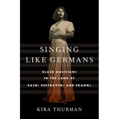 Singing Like Germans: Black Musicians in the Land of Bach, Beethoven, and Brahms - Hardcover