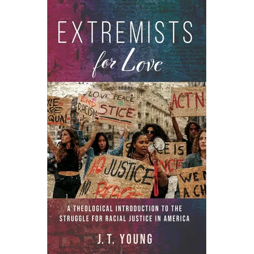 Extremists for Love: A Theological Introduction to the Struggle for Racial Justice in America - Hardcover