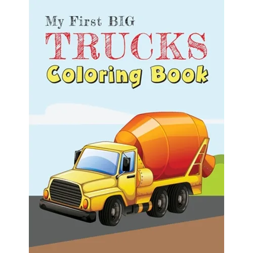 My First Big Trucks Coloring Book: Construction Site Vehicles and Things that Go Coloring Book for Kids Ages 2-4 - Paperback