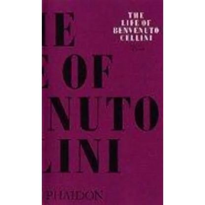The Life of Benvenuto Cellini - Paperback