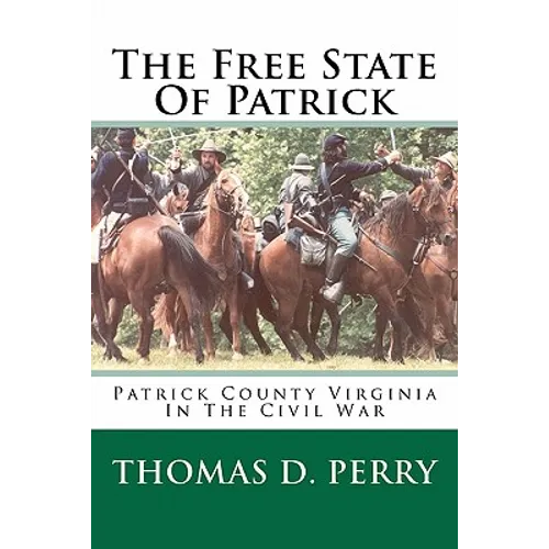 The Free State Of Patrick: Patrick County Virginia In The Civil War - Paperback