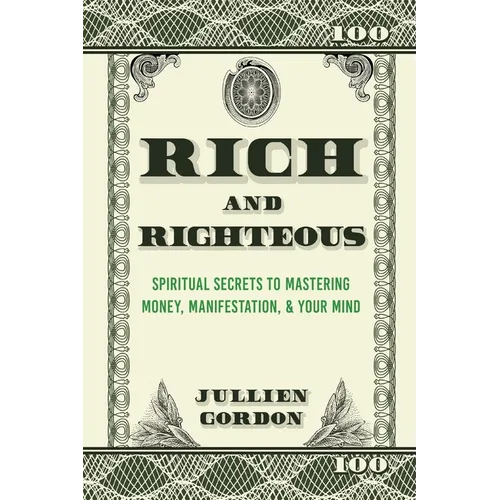 Rich & Righteous: Spiritual Secrets to Mastering Money, Manifestation, & Your Mind: Spiritual Secrets to Mastering Money, Manifestation & Your Mind: S - Paperback