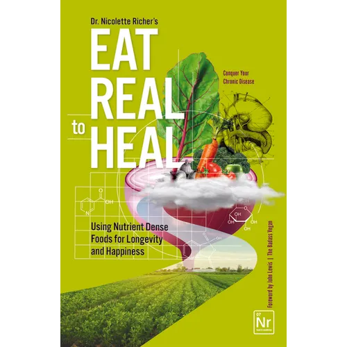 Eat Real to Heal: Using Nutrient Dense Foods for Longevity and Happiness (Feel Good Foods Cookbook, Healthy and Delicious) - Paperback