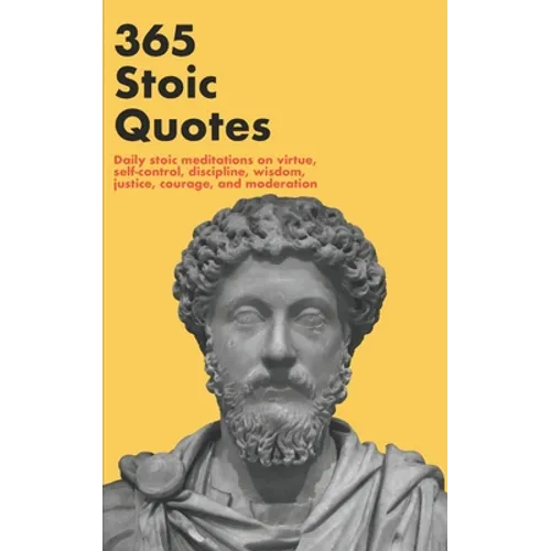 365 Stoic Quotes: Daily stoic meditations on virtue, self-control, discipline, wisdom, justice, courage, and moderation - Paperback