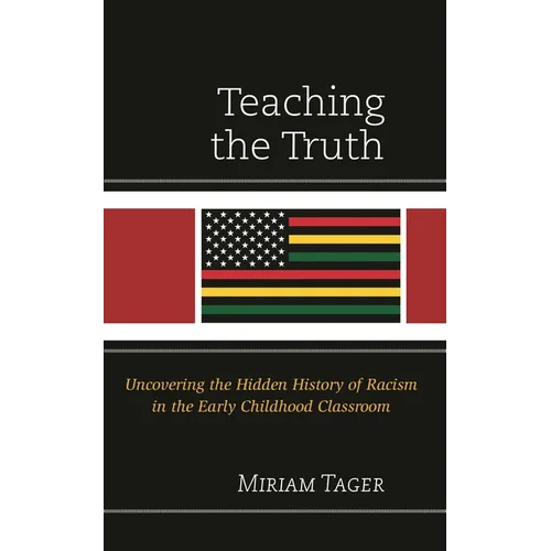 Teaching the Truth: Uncovering the Hidden History of Racism in the Early Childhood Classroom - Hardcover