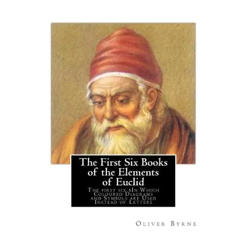 The First Six Books of the Elements of Euclid: The first six bIn Which Coloured Diagrams and Symbols are Used Instead of Letters - Paperback