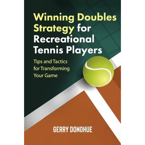 Winning Doubles Strategy for Recreational Tennis Players: Tips and Tactics to Transform Your Game - Paperback