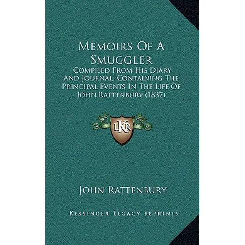 Memoirs Of A Smuggler: Compiled From His Diary And Journal, Containing The Principal Events In The Life Of John Rattenbury (1837) - Paperback