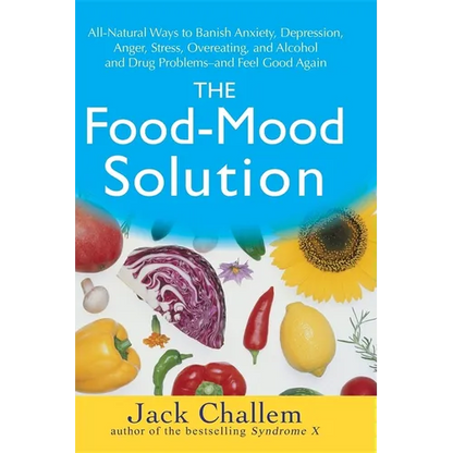 The Food-Mood Solution: All-Natural Ways to Banish Anxiety, Depression, Anger, Stress, Overeating, and Alcohol and Drug Problems--And Feel Good Again - Paperback