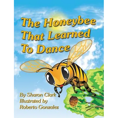 The Honeybee That Learned to Dance: A Children's Nature Picture Book, a Fun Honeybee Story That Kids Will Love - Hardcover