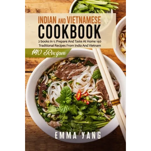 Indian And Vietnamese Cookbook: 2 books in 1: Prepare And Taste At Home 140 Traditional Recipes From India And Vietnam - Paperback