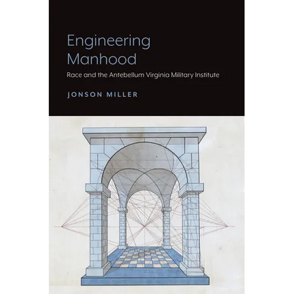 Engineering Manhood: Race and the Antebellum Virginia Military Institute - Paperback