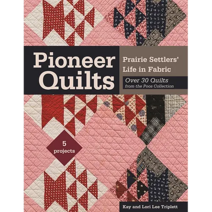 Pioneer Quilts: Prairie Settlers' Life in Fabric - Over 30 Quilts from the Poos Collection - 5 Projects - Paperback