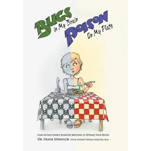Bugs in My Brain, Poison on My Plate: Using M-Field Energy Signature Matching to Optimize Your Health - Hardcover
