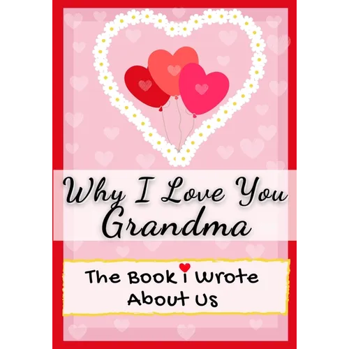 Why I Love You Grandma: The Book I Wrote About Us Perfect for Kids Valentine's Day Gift, Birthdays, Christmas, Anniversaries, Mother's Day or just to - Paperback