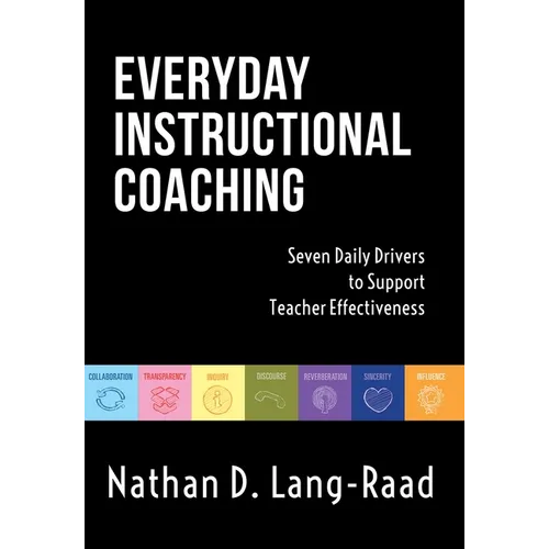 Everyday Instructional Coaching: Seven Daily Drivers to Support Teacher Effectiveness (Instructional Leadership and Coaching Strategies for Teacher Su - Paperback