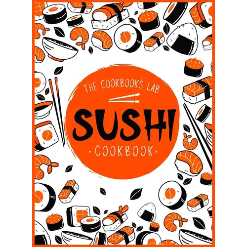 Sushi Cookbook: The Step-by-Step Sushi Guide for beginners with easy to follow, healthy, and Tasty recipes. How to Make Sushi at Home Enjoying 101 Eas - Hardcover