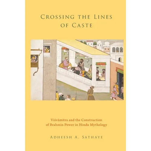 Crossing the Lines of Caste: Visvamitra and the Construction of Brahmin Power in Hindu Mythology - Paperback