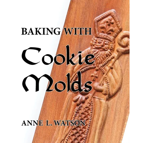 Baking with Cookie Molds: Secrets and Recipes for Making Amazing Handcrafted Cookies for Your Christmas, Holiday, Wedding, Tea, Party, Swap, Exchange, - Paperback