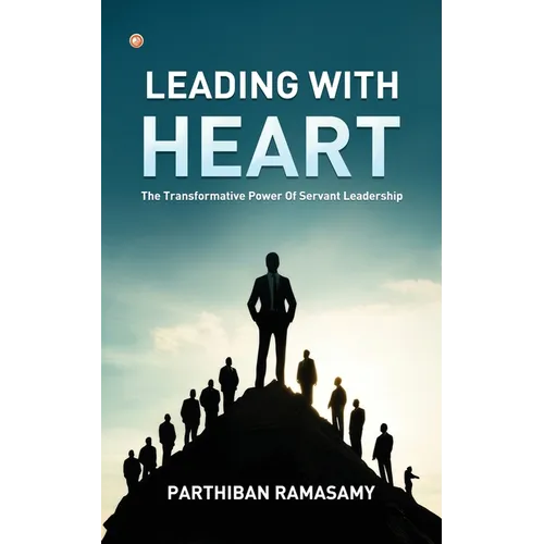 Leading With Heart: The Transformative Power Of Servant Leadership - Paperback