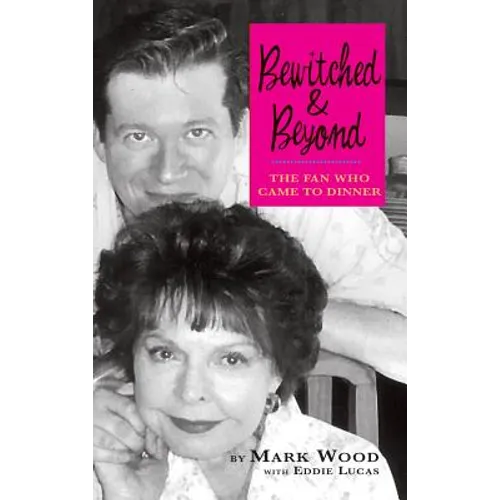 Bewitched and Beyond: The Fan Who Came to Dinner - Hardcover
