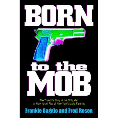Born to the Mob: The True-Life Story of the Only Man to Work for All Five of New York's Mafia Families - Paperback