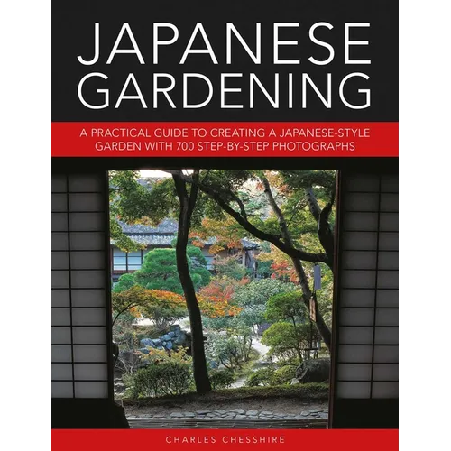 Japanese Gardening: A Practical Guide to Creating a Japanese-Style Garden with 700 Step-By-Step Photographs - Hardcover