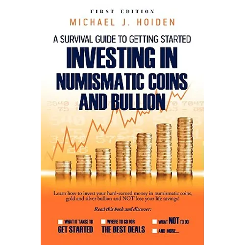 A Guide to Getting Started Investing in Numismatic Coins and Bullion - Paperback