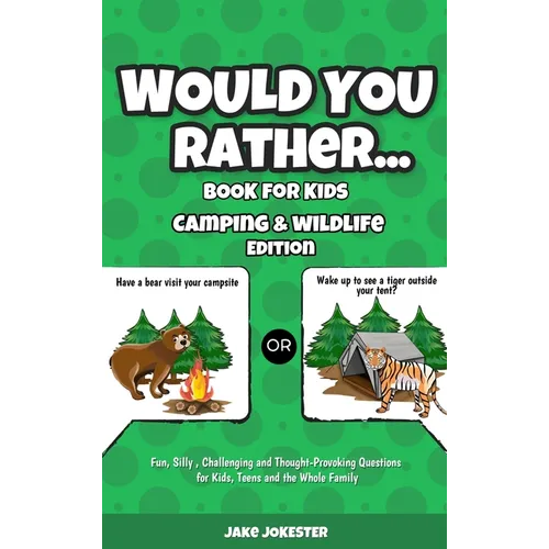 Would You Rather Book for Kids: Camping & Wildlife Edition - Fun, Silly, Challenging and Thought-Provoking Questions for Kids, Teens and the Whole Fam - Hardcover