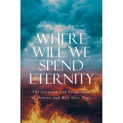 Where Will We Spend Eternity: The Location and Inhabitants of Heaven and Hell over Time - Paperback
