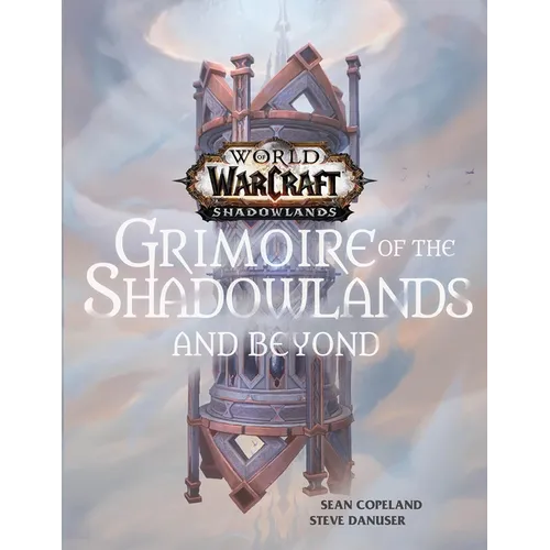 World of Warcraft: Grimoire of the Shadowlands and Beyond - Hardcover